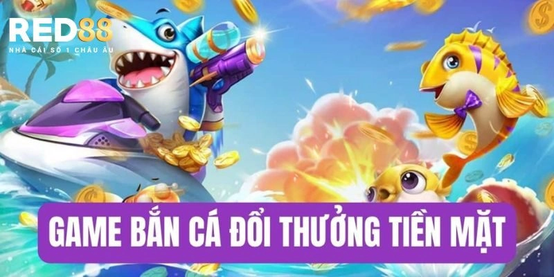 Sơ lược về game bắn cá đổi thưởng tiền mặt